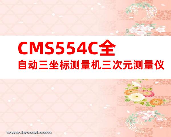 CMS554C全自动三坐标测量机三次元测量仪