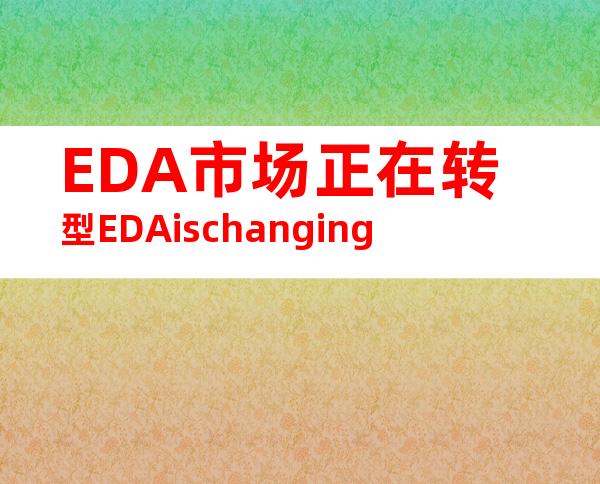 EDA市场正在转型EDAischanging