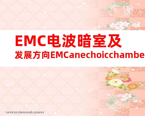 EMC电波暗室及发展方向EMCanechoicchamberanditstrends