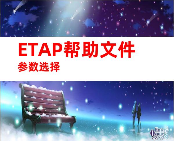 ETAP帮助文件参数选择