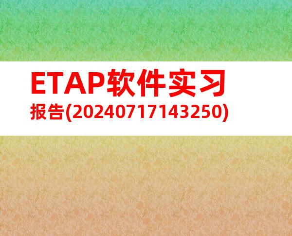 ETAP软件实习报告(20240717143250)