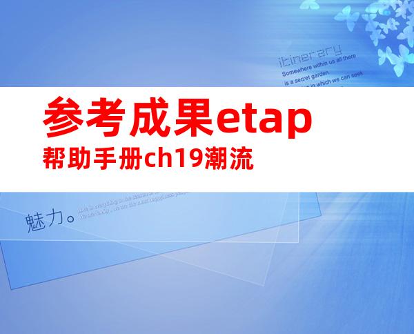 参考成果etap帮助手册ch19潮流