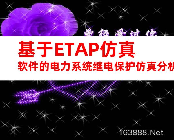 基于ETAP仿真软件的电力系统继电保护仿真分析