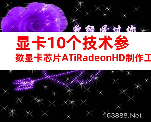 显卡10个技术参数显卡芯片ATiRadeonHD制作工艺