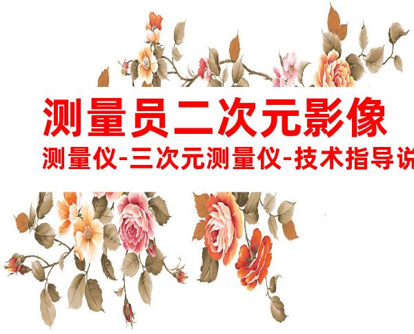 测量员二次元影像测量仪-三次元测量仪-技术指导说明书4页