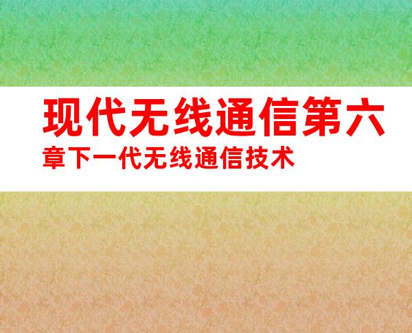 现代无线通信第六章下一代无线通信技术