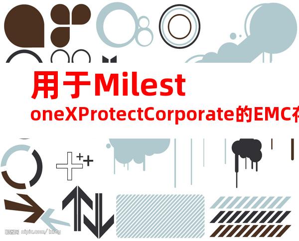 用于MilestoneXProtectCorporate的EMC存储—EMCVNX和EMCIsilon