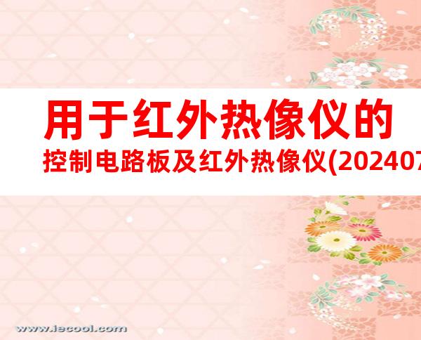 用于红外热像仪的控制电路板及红外热像仪(20240709171126)