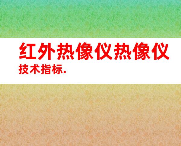 红外热像仪热像仪技术指标.