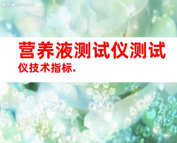 营养液测试仪测试仪技术指标.
