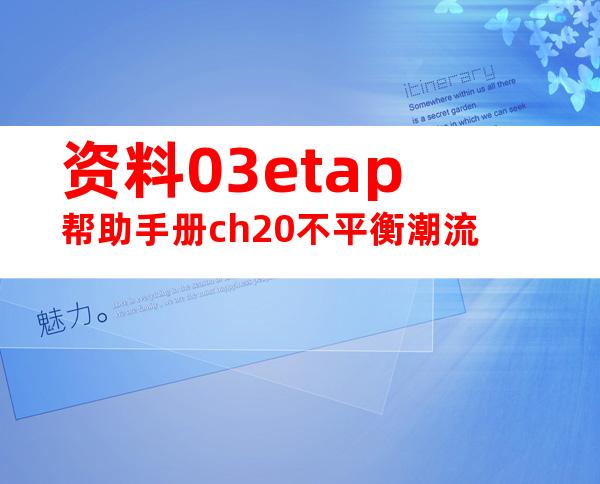 资料03etap帮助手册ch20不平衡潮流